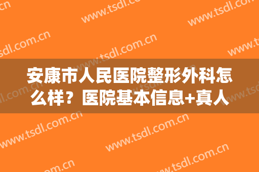 安康市人民医院整形外科怎么样？医院基本信息+真人眼部整形案例图(安康市人民医院美容科)