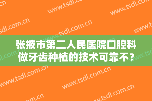 张掖市第二人民医院口腔科做牙齿种植的技术可靠不？康敬魁医生真实的口碑如何？