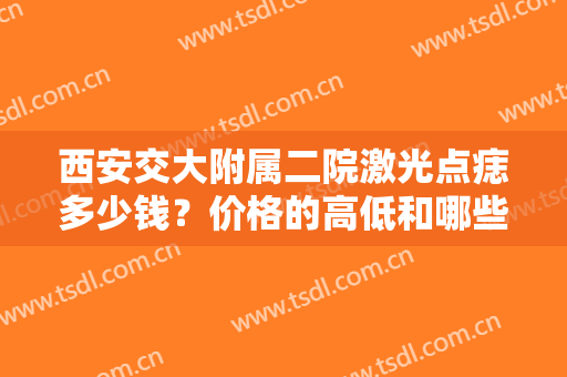 西安交大附属二院激光点痣多少钱？价格的高低和哪些因素有关？附案例