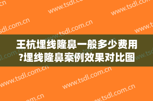 王杭埋线隆鼻一般多少费用?埋线隆鼻案例效果对比图_四川大学华西口腔医院