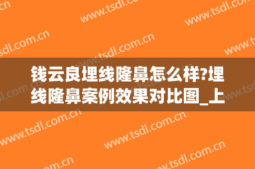 钱云良埋线隆鼻怎么样?埋线隆鼻案例效果对比图_上海交通大学医学院附属第九人民医院