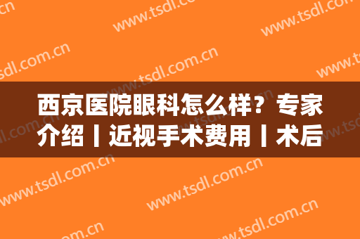 西京医院眼科怎么样？专家介绍丨近视手术费用丨术后反馈图分享(西京医院做近视手术怎么样)