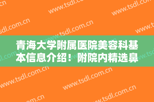 青海大学附属医院美容科基本信息介绍！附院内精选鼻部整形案例图分享！