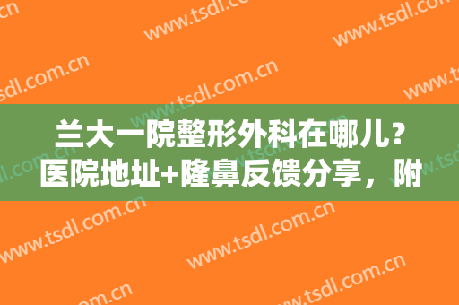 兰大一院整形外科在哪儿？医院地址+隆鼻反馈分享，附新价格表！(兰大二院整形科门诊表)