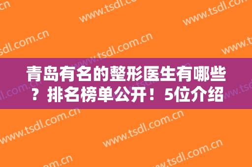 青岛有名的整形医生有哪些？排名榜单公开！5位介绍，口碑实力值得称赞！