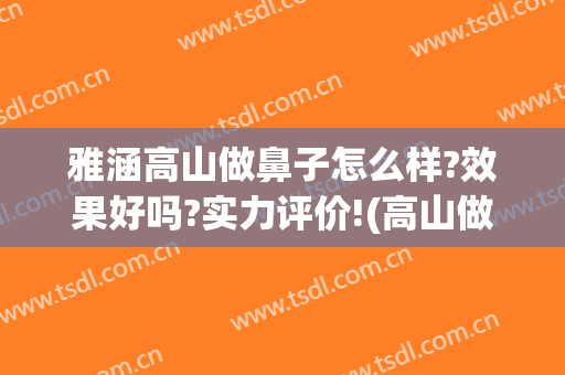 雅涵高山做鼻子怎么样?效果好吗?实力评价!(高山做鼻子真的好吗)