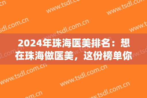 2024年珠海医美排名：想在珠海做医美，这份榜单你不能不看！(珠海医疗水平排名)
