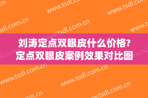 刘涛定点双眼皮什么价格?定点双眼皮案例效果对比图_河北省人民医院