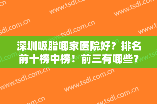 深圳吸脂哪家医院好？排名前十榜中榜！前三有哪些？