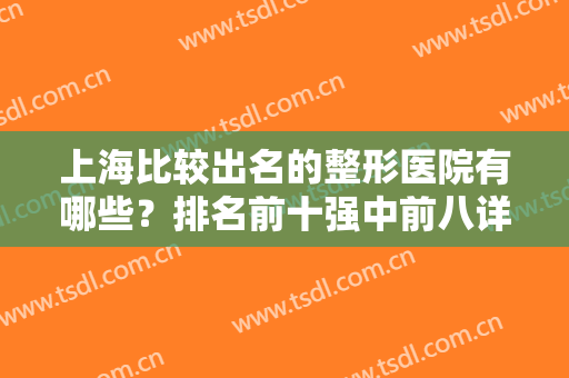 上海比较出名的整形医院有哪些？排名前十强中前八详细介绍！PK赛开启~