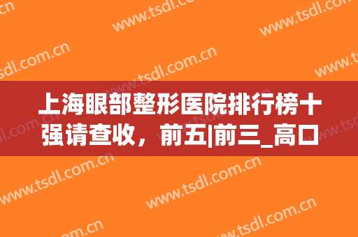 上海眼部整形医院排行榜十强请查收，前五|前三_高口碑机构点击一览