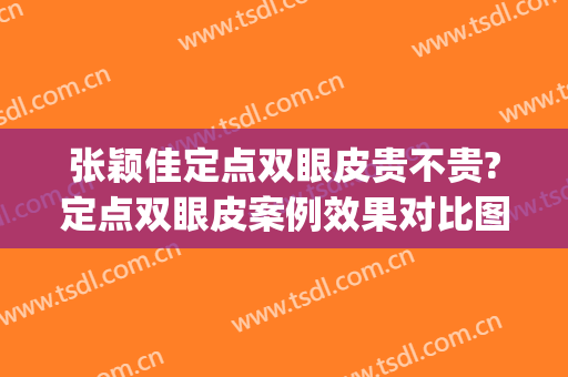 张颖佳定点双眼皮贵不贵?定点双眼皮案例效果对比图_昆明医科大学第二附属医院