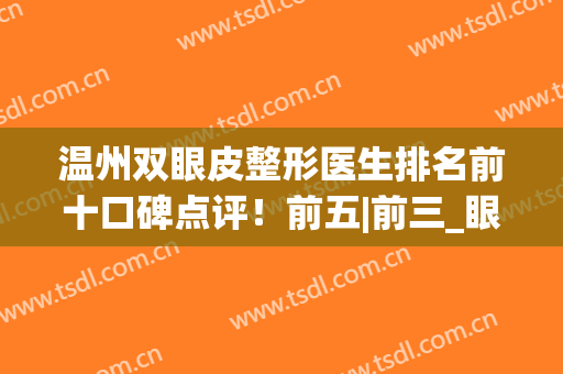 温州双眼皮整形医生排名前十口碑点评！前五|前三_眼部变美必看功课