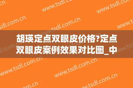 胡瑛定点双眼皮价格?定点双眼皮案例效果对比图_中山大学附属第三医院