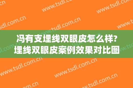 冯有支埋线双眼皮怎么样?埋线双眼皮案例效果对比图_扬州大学附属医院
