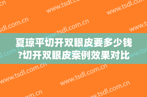 夏琼平切开双眼皮要多少钱?切开双眼皮案例效果对比图_珠海市中西医结合医院