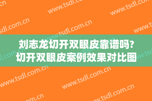 刘志龙切开双眼皮靠谱吗?切开双眼皮案例效果对比图_泰州市中医院(梁志伟医生做的双眼皮)