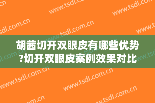 胡茜切开双眼皮有哪些优势?切开双眼皮案例效果对比图_郑州市第三人民医院