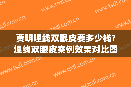 贾明埋线双眼皮要多少钱?埋线双眼皮案例效果对比图_杭州市第一人民医院
