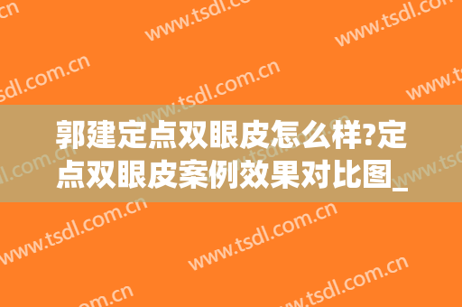 郭建定点双眼皮怎么样?定点双眼皮案例效果对比图_宝鸡市人民医院(刚做完定点双眼皮图片)