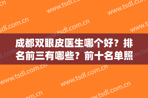 成都双眼皮医生哪个好？排名前三有哪些？前十名单照旧安排！(成都双眼皮医生排行榜)