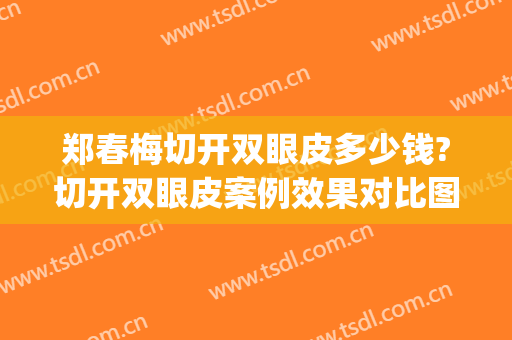 郑春梅切开双眼皮多少钱?切开双眼皮案例效果对比图_吉林大学第一医院二部
