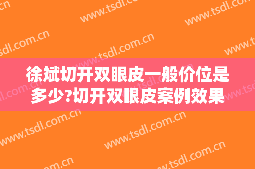 徐斌切开双眼皮一般价位是多少?切开双眼皮案例效果对比图_扬中市人民医院
