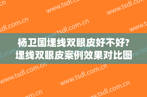 杨卫国埋线双眼皮好不好?埋线双眼皮案例效果对比图_华中科技大学协和深圳医院