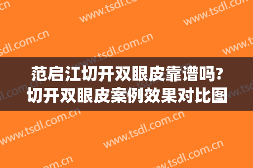 范启江切开双眼皮靠谱吗?切开双眼皮案例效果对比图_张家港市第一人民医院