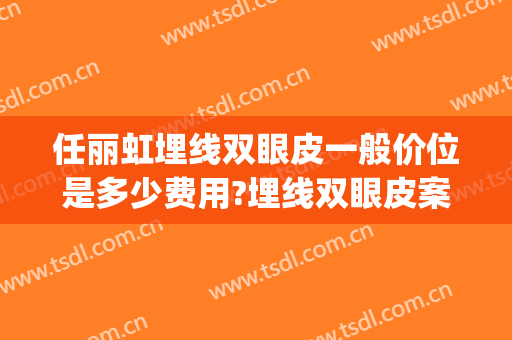 任丽虹埋线双眼皮一般价位是多少费用?埋线双眼皮案例效果对比图_哈尔滨医科大学附属第二医院
