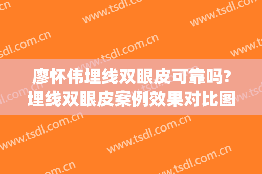 廖怀伟埋线双眼皮可靠吗?埋线双眼皮案例效果对比图_南昌大学第一附属医院