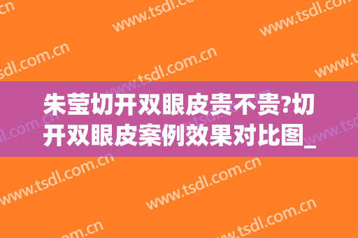朱莹切开双眼皮贵不贵?切开双眼皮案例效果对比图_郑州大学第一附属医院