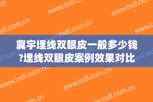 冀宇埋线双眼皮一般多少钱?埋线双眼皮案例效果对比图_浙江省人民医院