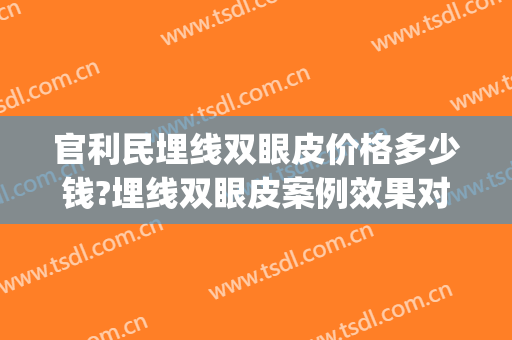官利民埋线双眼皮价格多少钱?埋线双眼皮案例效果对比图_荆州市第一人民医院
