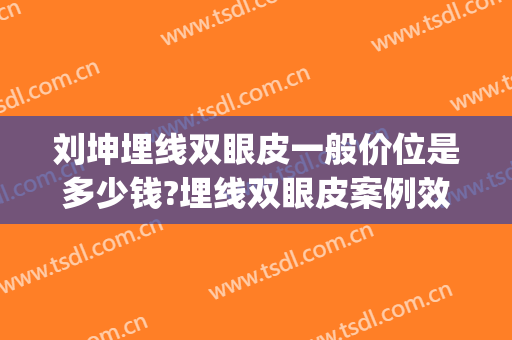 刘坤埋线双眼皮一般价位是多少钱?埋线双眼皮案例效果对比图_湖北省第三人民医院