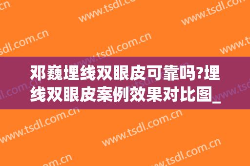 邓巍埋线双眼皮可靠吗?埋线双眼皮案例效果对比图_武汉市中西医结合医院