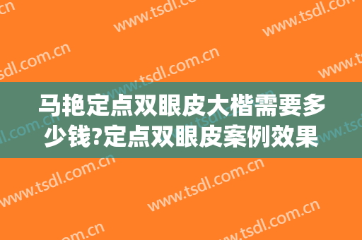 马艳定点双眼皮大楷需要多少钱?定点双眼皮案例效果对比图_中山大学附属第五医院