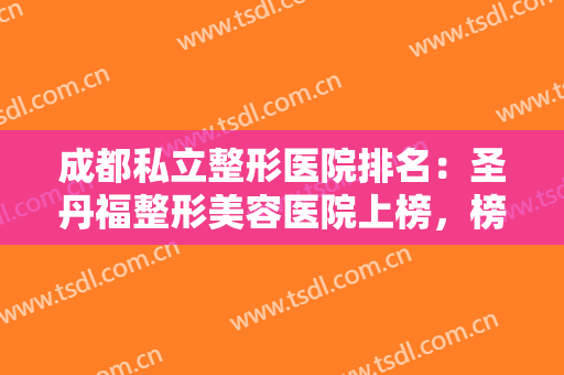 成都私立整形医院排名：圣丹福整形美容医院上榜，榜上其他医院你都认识吗？