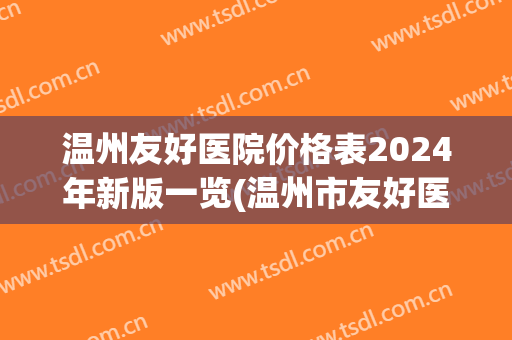 温州友好医院价格表2024年新版一览(温州市友好医院)