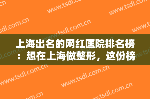 上海出名的网红医院排名榜：想在上海做整形，这份榜单你不妨作为参考！