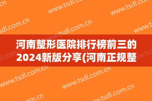 河南整形医院排行榜前三的2024新版分享(河南正规整形医院排名)