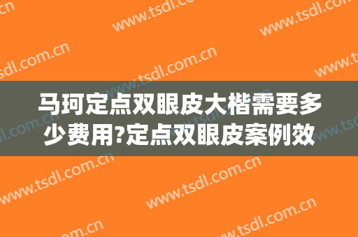 马珂定点双眼皮大楷需要多少费用?定点双眼皮案例效果对比图_广西医科大学第一附属医院