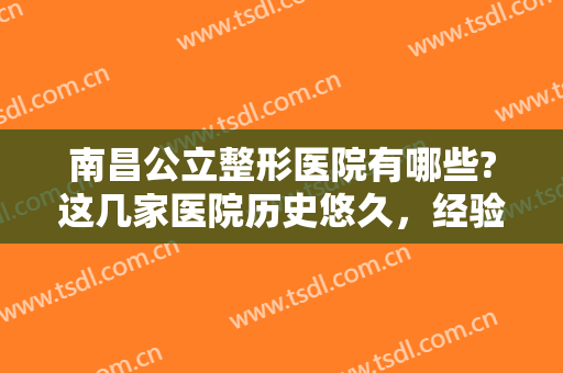 南昌公立整形医院有哪些?这几家医院历史悠久，经验丰富、获当地人民力推！