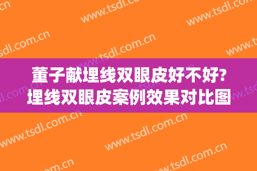 董子献埋线双眼皮好不好?埋线双眼皮案例效果对比图_好大夫工作室