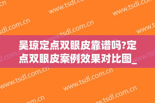 吴琼定点双眼皮靠谱吗?定点双眼皮案例效果对比图_西安市第一医院(定点双眼皮哪里做好)