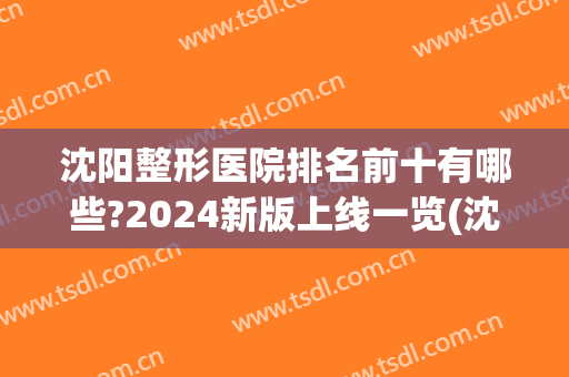 沈阳整形医院排名前十有哪些?2024新版上线一览(沈阳公立整形医院)
