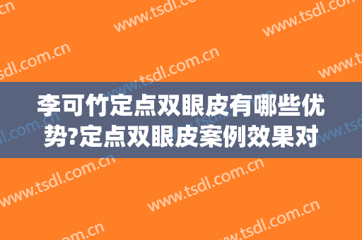 李可竹定点双眼皮有哪些优势?定点双眼皮案例效果对比图_中国医科大学附属第一医院