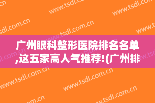 广州眼科整形医院排名名单,这五家高人气推荐!(广州排名前十的整形医院)