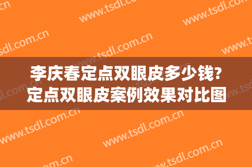 李庆春定点双眼皮多少钱?定点双眼皮案例效果对比图_哈尔滨医科大学附属第二医院