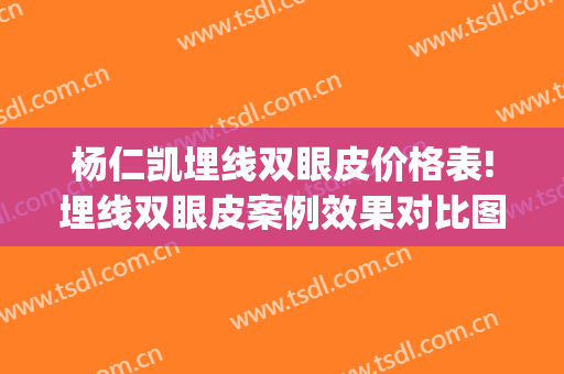 杨仁凯埋线双眼皮价格表!埋线双眼皮案例效果对比图_中国医学科学院皮肤病医院